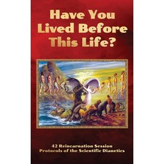 (영문도서) Have You Lived Before This Life?: 42 Reincarnation Session Protocols of the Scientific Dianetics Hardcover, College for Knowledge, English, 9783947982752