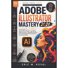 (영문도서)Adobe Illustrator Mastery 2026: The Complete Beginner-to-Advanced Guide to Vecto... Paperback, Independently Published, English, 9798184265049 Independently Published, English, 9798184265049