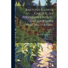(영문도서) Paxton's Flower Garden /by Professor Lindley and Sir Joseph Paxton. Volume; Volume 1 Paperback, Legare Street Press, English, 9781022617049