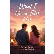 (영문도서)What I Never Told Her: She was the story I never finished Paperback, Independently Published, English, 9798197988683 Independently Published, English, 9798197988683