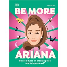 (영문도서) Be More Ariana Grande: Fierce Advice on Breaking Free and Being Yourself Hardcover, DK Publishing (Dorling Kind..., English, 9780593961605