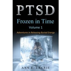 Ptsd: Frozen in Time: Adventures in Releasing Buried Energy Volume 1 Paperback, Independently Published, English, 9781795301176