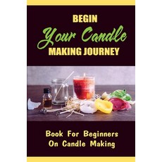 (영문도서) Begin Your Candle Making Journey: Book For Beginners On Candle Making Paperback, Independently Published, English, 9798753452931