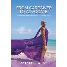 (영문도서)From Caregiver To Advocate: How Caregiving Became My Calling To Empower Others Paperback, Independently Published, English, 9798242021082