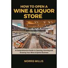(영문도서) How to Open a Wine & Liquor Store: A Comprehensive Guide to Opening Running and Growing Your... Paperback, Independently Published, English, 9798868092480