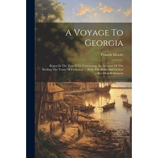 (영문도서) A Voyage To Georgia: Begun In The Year 1735. Containing An Account Of The Settling The Town ... Paperback, Legare Street Press, English, 9781021370464