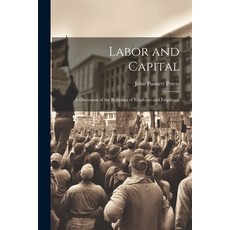 (영문도서) Labor and Capital: A Discussion of the Relations of Employer and Employed Paperback, Legare Street Press, English, 9781022853294