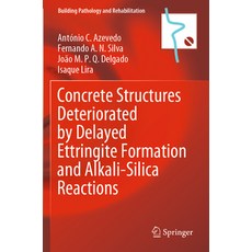 (영문도서) Concrete Structures Deteriorated by Delayed Ettringite Formation and Alkali-Silica Reactions Paperback, Springer, English, 9783031122699