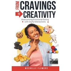 (영문도서) From Cravings to Creativity: Overcoming Emotional Eating with Joyful Distractions Paperback, Independently Published, English, 9798306598246