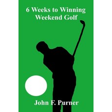 (영문도서) 6 Weeks to Winning Weekend Golf Paperback, Createspace Independent Pub..., English, 9781452867670