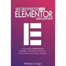 Wordpress and Elementor 2020 Edition: A Complete Beginners Guide to Building Websites Using Elemento... Paperback, Independently Published