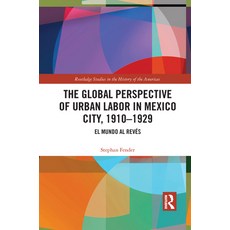 The Global Perspective of Urban Labor in Mexico City 1910-1929: El Mundo Al Revés Paperback, Routledge, English, 9781032083148