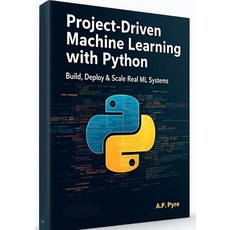 (영문도서)Project-Driven Machine Learning with Python: Build Deploy & Scale Real ML Systems Paperback, Independently Published, English, 9798243932837