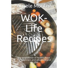 (영문도서) WOK-Life Recipes: The exotic taste of healthy food. For beginners and advanced and any diet Paperback, Independently Published, English, 9798509410277