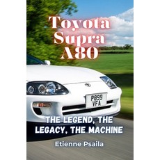 (영문도서)Toyota Supra A80: The Legend The Legacy The Machine Paperback, Independently Published, English, 9781923472891