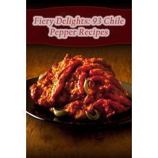 (영문도서) Fiery Delights: 93 Chile Pepper Recipes Paperback, Independently Published, English, 9798852482921
