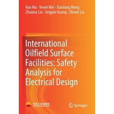 (영문도서) International Oilfield Surface Facilities: Safety Analysis for Electrical Design Paperback, Springer, English, 9789811631061