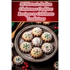 (영문도서) 96 Historic Italian Christmas Cookies: Recipes to Celebrate Traditions Paperback, Independently Published, English, 9798864062098