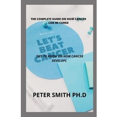(영문도서) The Complete Guide On How Cancer Can Be Cured: Tips To Know On How Cancer Develops Paperback, Independently Published, English, 9798545958139