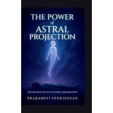 (영문도서)The Power of Astral Projection: The Secrets of Out-of-Body Exploration Hardcover, Notion Press, English, 9798901367124
