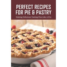 (영문도서) Perfect Recipes For Pie & Pastry: Making Delicious Tasting Pies Like A Pro: Dessert Pie Recipes Paperback, Independently Published, English, 9798519405188