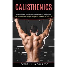 (영문도서) Calisthenics: The Ultimate Guide to Calisthenics for Beginners (Get in Shape and Stay in Shap... Paperback, Bella Frost, English, 9781774852415