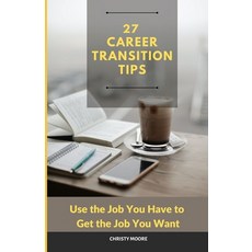 (영문도서) 27 Career Transition Tips: Use the Job You Have to Get the Job You Want Paperback, Independently Published, English, 9798871571088