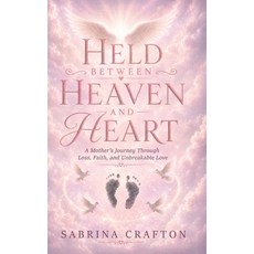 (영문도서)Held Between Heaven and Heart: A Mother's Journey Through Loss Faith and Unbre... Hardcover, Sabrina Crafton, English, 9798256205157