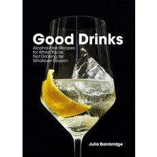 Good Drinks:Alcohol-Free Recipes for When You're Not Drinking for Whatever Reason, Ten Speed Press