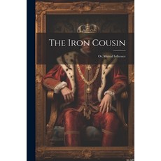 (영문도서) The Iron Cousin: Or Mutual Influence Paperback, Legare Street Press, English, 9781022781924
