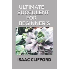 Ultimate Succulent for Beginner's: The Simplified Guide for Growing Designing and Crafting with Ea... Paperback, Independently Published