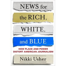 News for the Rich White and Blue: How Place and Power Distort American Journalism Hardcover, Columbia University Press, English, 9780231184663
