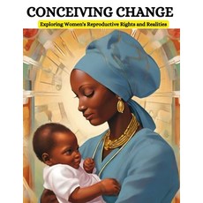 (영문도서) Conceiving Change: Exploring Women's Reproductive Rights and Realities Paperback, Independently Published, English, 9798879606508