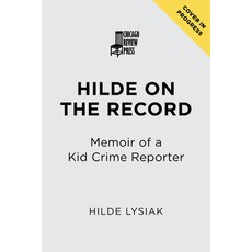 (영문도서) Hilde on the Record: Memoir of a Kid Crime Reporter Hardcover, Chicago Review Press, English, 9781641605816