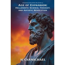 (영문도서)Age of Expansion: Hellenistic Science Thought and Artistic Revolution Paperback, Aj Carmichael, English, 9798235710863 Aj Carmichael, English, 9798235710863