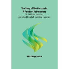 (영문도서) The Story of the Herschels a Family of Astronomers: Sir William Herschel Sir... Paperback, Alpha Edition, English, 9789362993793