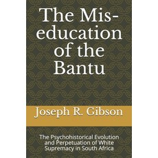The Mis-education of the Bantu: The Psychohistorical Evolution and Perpetuation of White Supremacy i... Paperback, Independently Published