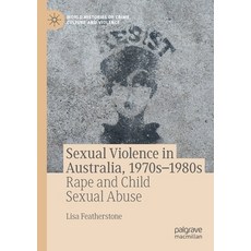 (영문도서) Sexual Violence in Australia 1970s-1980s: Rape and Child Sexual Abuse Paperback, Palgrave MacMillan, English, 9783030733124
