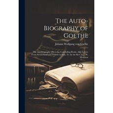 (영문도서) The Auto-Biography of Goethe: The Autobiography [Etc.] the Concluding Books. Also Letters Fro... Paperback, Legare Street Press, English, 9781022676411