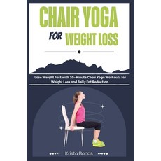 (영문도서) Chair Yoga For Weight Loss: Lose Weight Fast with 10-Minute Chair Yoga Workouts for Weight Lo... Paperback, Independently Published, English, 9798867008345