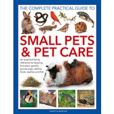 (영문도서) The Complete Practical Guide to Small Pets and Pet Care: An Essential Family Reference to Kee... Hardcover, Lorenz Books, English, 9780754835325