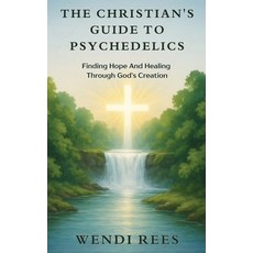 (영문도서)The Christian's Guide to Psychedelics: Finding Hope and Healing Through God's Cr... Hardcover, Wcd Publishing, English, 9798869227256