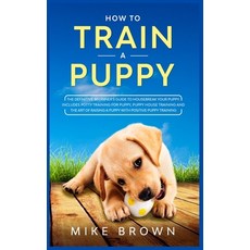 How to Train a Puppy: The Definitive Beginner's Guide to Housebreak Your Puppy. Includes Potty Train... Hardcover, F&f Publishing, English, 9781801880473