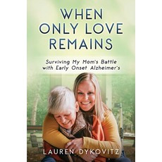 (영문도서) When Only Love Remains: Surviving My Mom's Battle with Early Onset Alzheimer's Paperback, Independently Published