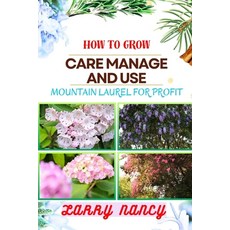 (영문도서) How to Grow Care Manage and Use Mountain Laurel for Profit: One Touch Guide To Unlocking The ... Paperback, Independently Published, English, 9798877503441