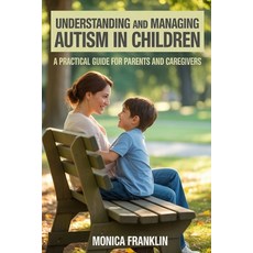(영문도서)Understanding and Managing Autism in Children: A Practical Guide for Parents and... Paperback, Independently Published, English, 9798266722231