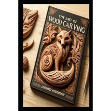 (영문도서) The Art of Wood Carving: A Comprehensive Guide to Crafting Animal Figures Paperback, Independently Published, English, 9798305354577