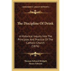 (영문도서) The Discipline Of Drink: A Historical Inquiry Into The Principles And Practice Of The Catholi... Paperback, Kessinger Publishing, English, 9781165103935