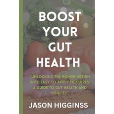 (영문도서) Boost Your Gut Health: "Unlocking the Power Within With Easy to Apply Measures: A Guide to Gu... Paperback, Independently Published, English, 9798879599770