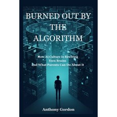 (영문도서)Burned Out by the Algorithm: How AI Culture Is Rewiring Teen Brains and What Par... Paperback, Independently Published, English, 9798279134830